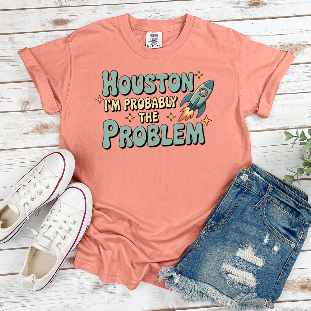 Houston I'm Probably The Problem Tee