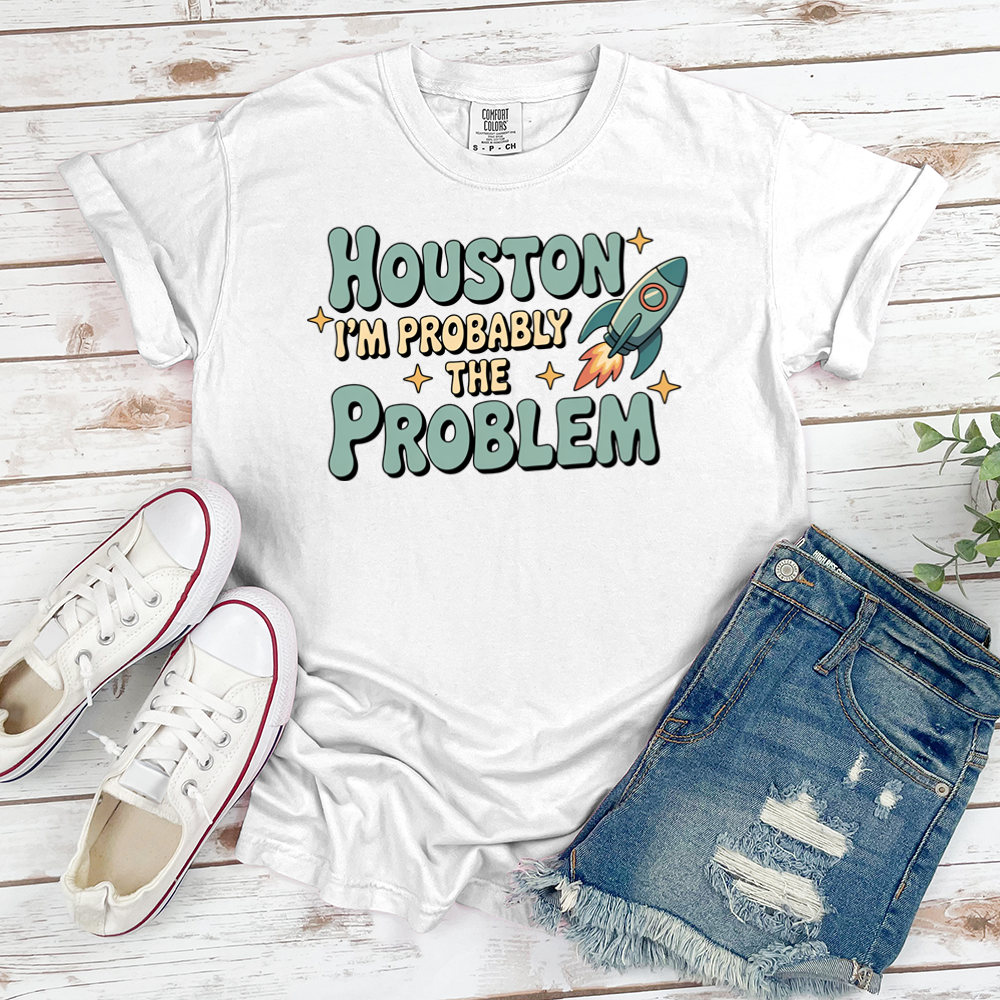 Houston I'm Probably The Problem Tee
