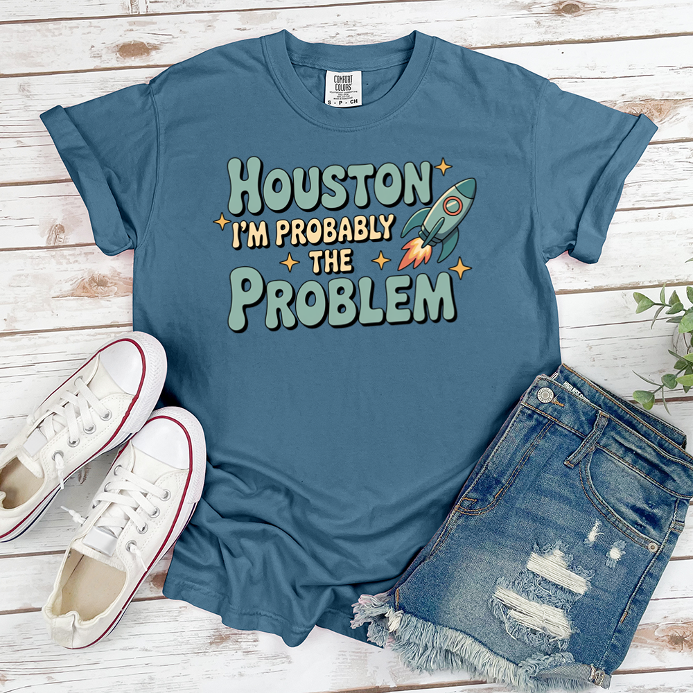Houston I'm Probably The Problem Tee