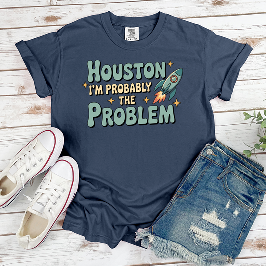 Houston I'm Probably The Problem Tee