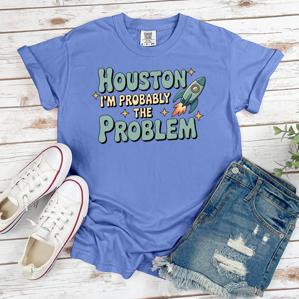 Houston I'm Probably The Problem Tee