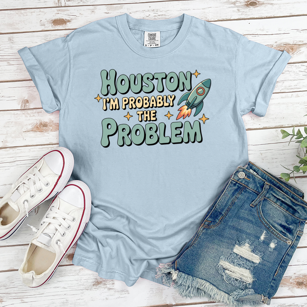 Houston I'm Probably The Problem Tee