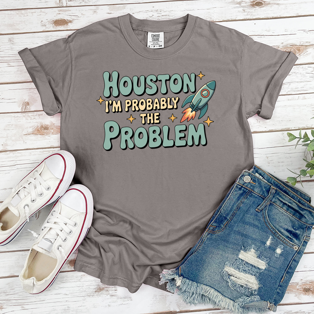 Houston I'm Probably The Problem Tee